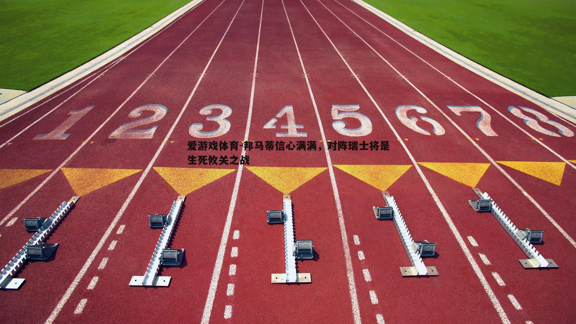 邦马蒂信心满满，对阵瑞士将是生死攸关之战