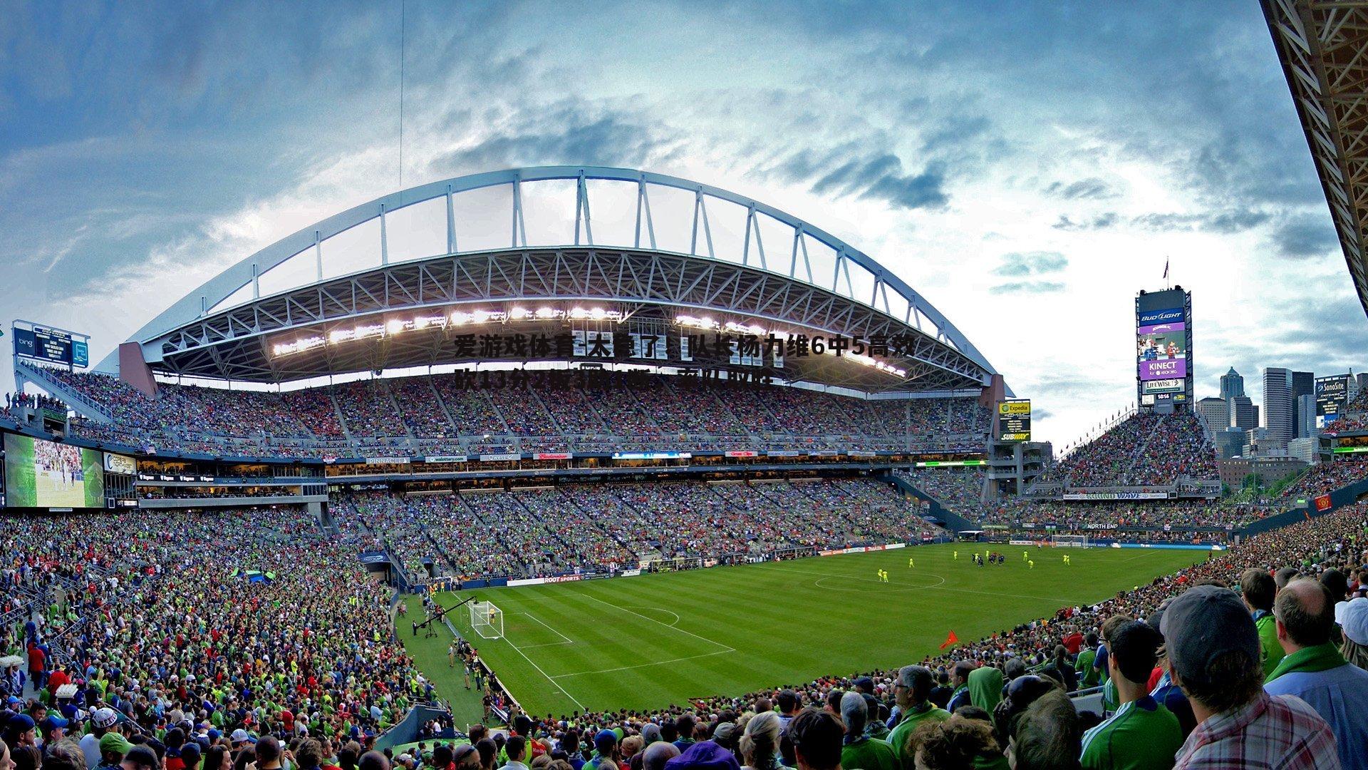 太稳了！队长杨力维6中5高效砍13分2板3助1断，率队取胜