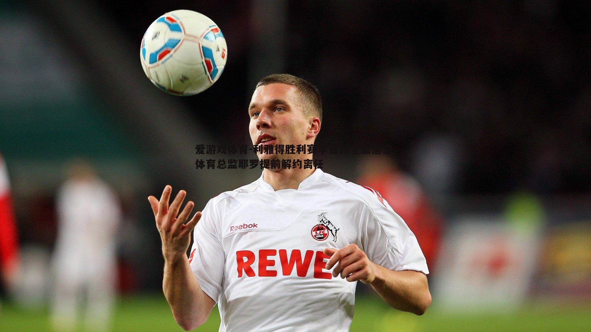 利雅得胜利赛季目标全盘落空 体育总监耶罗提前解约离任